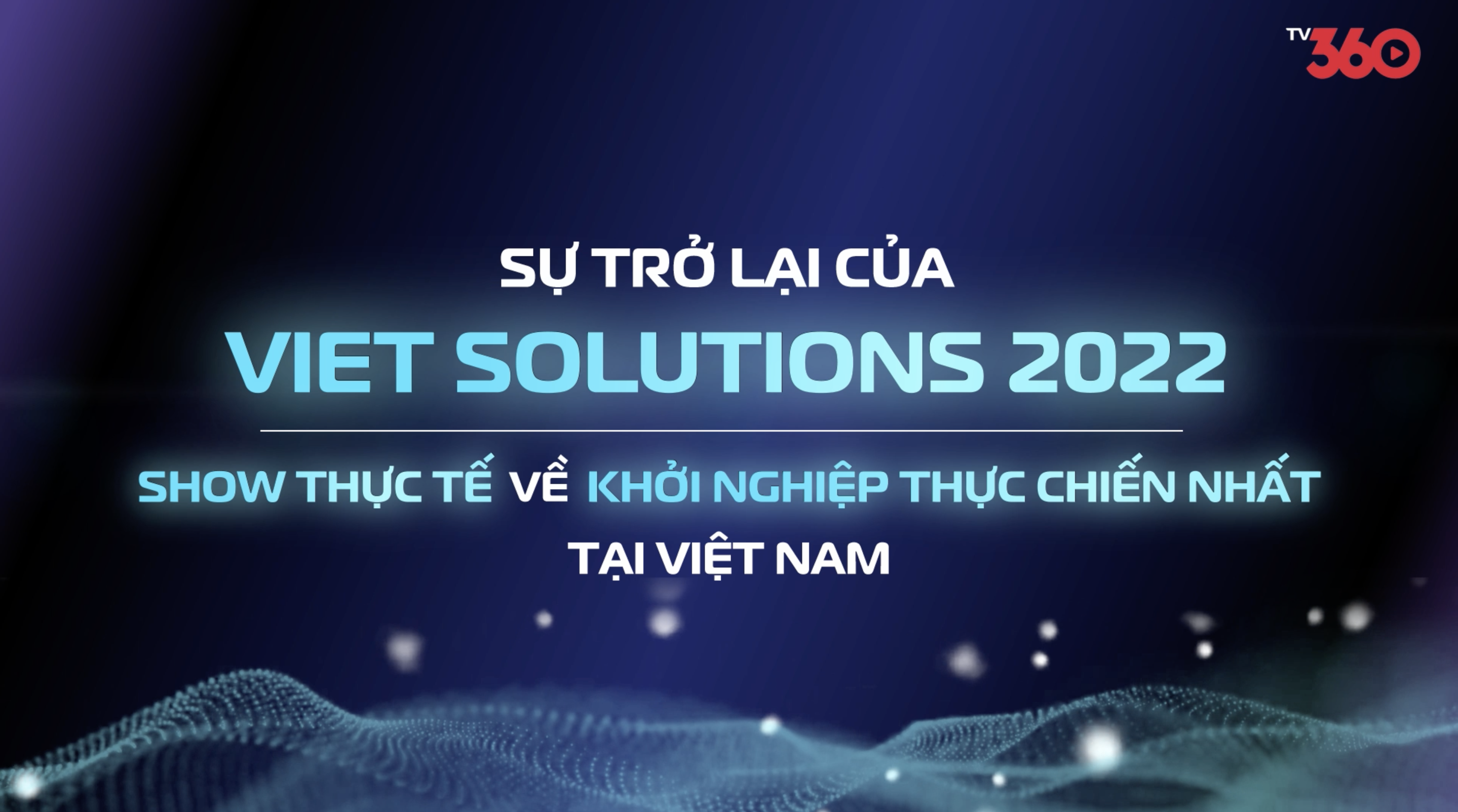 Viet Solutions 2022 - Lần đầu tiên xuất hiện độc quyền trên show thực tế tại TV360